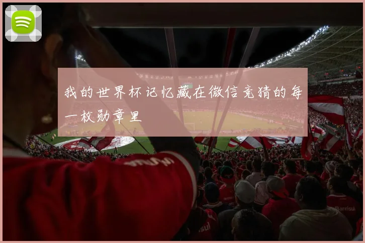 我的世界杯记忆藏在微信竞猜的每一枚勋章里
