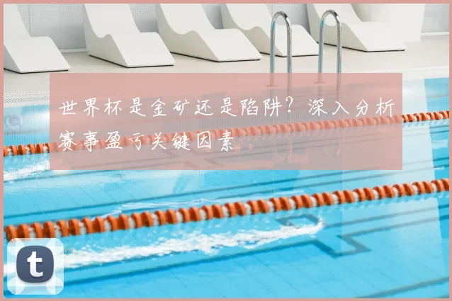 世界杯是金矿还是陷阱？深入分析赛事盈亏关键因素
