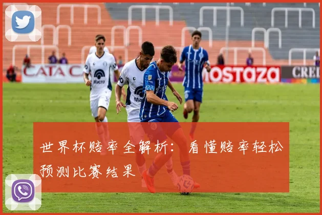 世界杯赔率全解析:看懂赔率轻松预测比赛结果