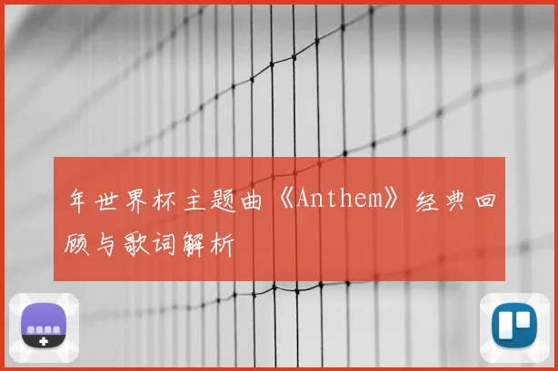 年世界杯主题曲《Anthem》经典回顾与歌词解析