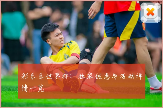 彩乐乐世界杯：独家优惠与活动详情一览